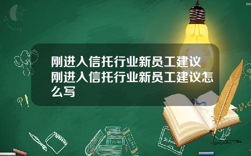 刚进入信托行业新员工建议刚进入信托行业新员工建议怎么写