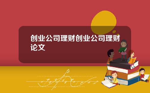 创业公司理财创业公司理财论文