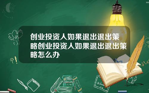 创业投资人如果退出退出策略创业投资人如果退出退出策略怎么办
