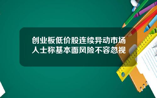 创业板低价股连续异动市场人士称基本面风险不容忽视