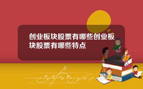 创业板块股票有哪些创业板块股票有哪些特点