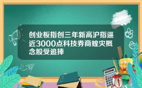 创业板指创三年新高沪指逼近3000点科技券商蝗灾概念股受追捧