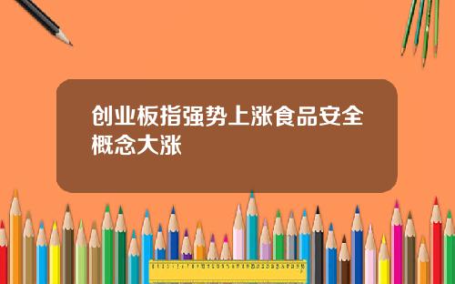 创业板指强势上涨食品安全概念大涨