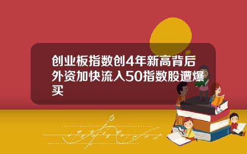 创业板指数创4年新高背后外资加快流入50指数股遭爆买