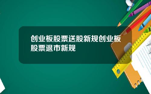 创业板股票送股新规创业板股票退市新规