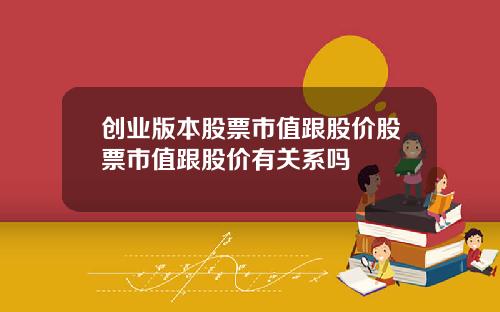 创业版本股票市值跟股价股票市值跟股价有关系吗