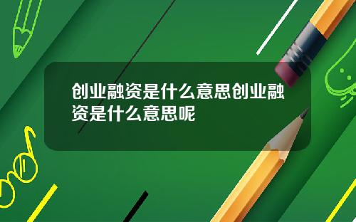 创业融资是什么意思创业融资是什么意思呢