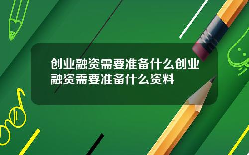 创业融资需要准备什么创业融资需要准备什么资料