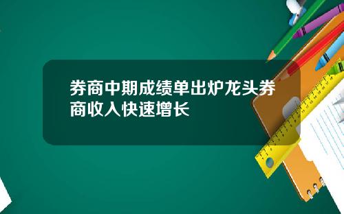 券商中期成绩单出炉龙头券商收入快速增长