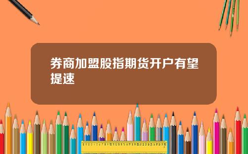 券商加盟股指期货开户有望提速