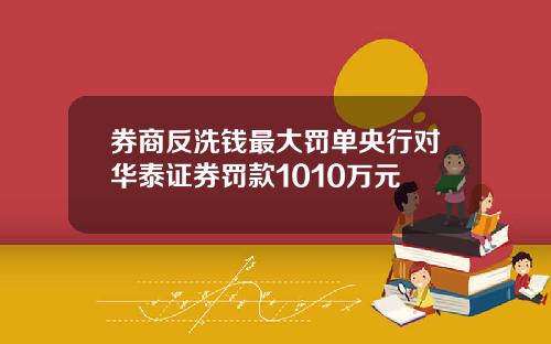 券商反洗钱最大罚单央行对华泰证券罚款1010万元