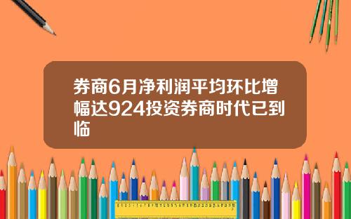 券商6月净利润平均环比增幅达924投资券商时代已到临