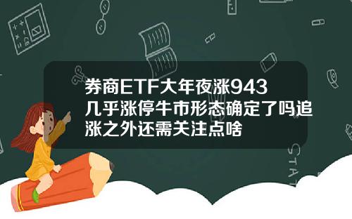 券商ETF大年夜涨943几乎涨停牛市形态确定了吗追涨之外还需关注点啥
