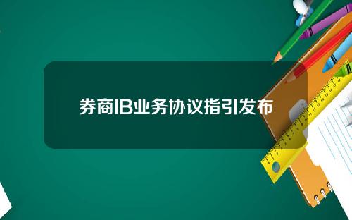 券商IB业务协议指引发布
