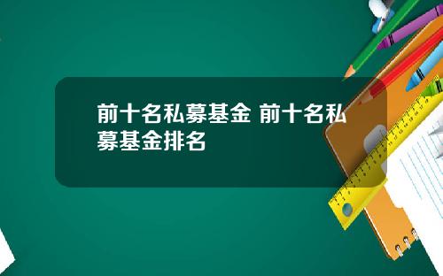 前十名私募基金 前十名私募基金排名