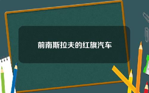 前南斯拉夫的红旗汽车