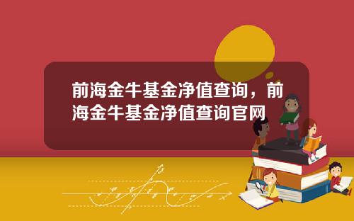 前海金牛基金净值查询，前海金牛基金净值查询官网