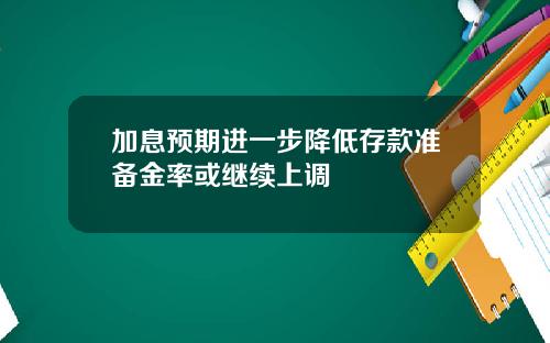 加息预期进一步降低存款准备金率或继续上调