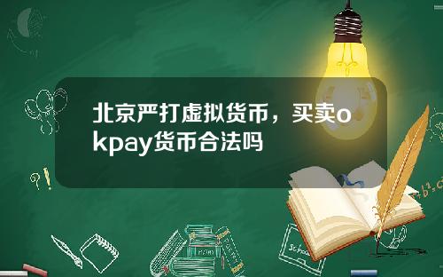 北京严打虚拟货币，买卖okpay货币合法吗