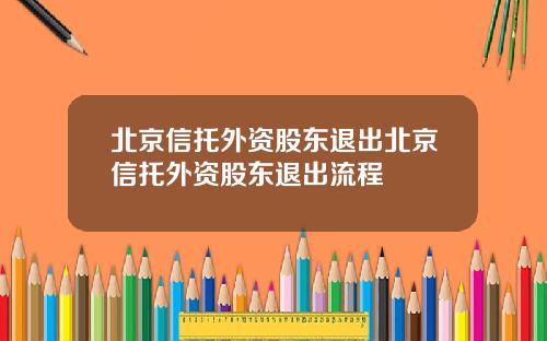 北京信托外资股东退出北京信托外资股东退出流程