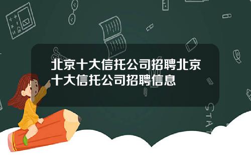 北京十大信托公司招聘北京十大信托公司招聘信息