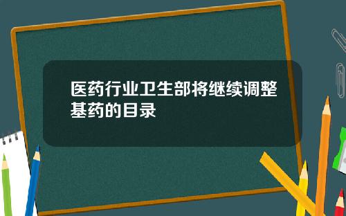 医药行业卫生部将继续调整基药的目录