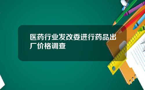医药行业发改委进行药品出厂价格调查