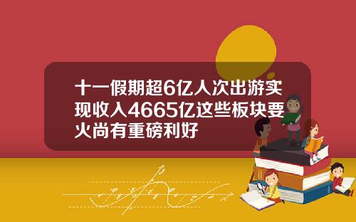 十一假期超6亿人次出游实现收入4665亿这些板块要火尚有重磅利好