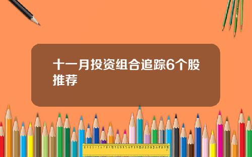 十一月投资组合追踪6个股推荐