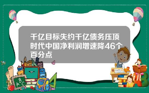 千亿目标失约千亿债务压顶时代中国净利润增速降46个百分点