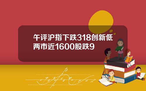 午评沪指下跌318创新低两市近1600股跌9