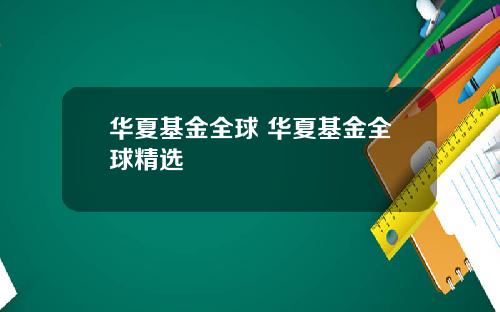 华夏基金全球 华夏基金全球精选