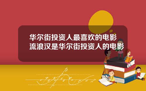 华尔街投资人最喜欢的电影流浪汉是华尔街投资人的电影