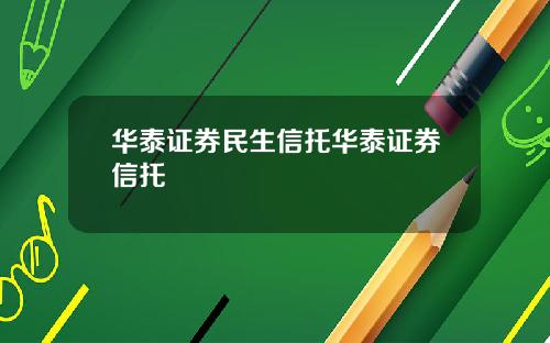 华泰证券民生信托华泰证券信托
