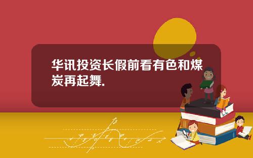 华讯投资长假前看有色和煤炭再起舞.
