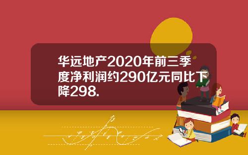 华远地产2020年前三季度净利润约290亿元同比下降298.