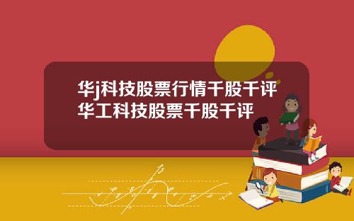 华j科技股票行情千股千评华工科技股票千股千评