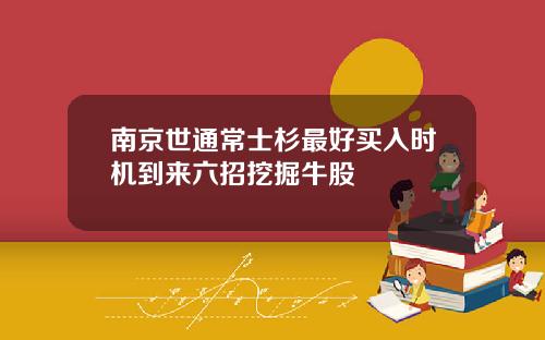 南京世通常士杉最好买入时机到来六招挖掘牛股