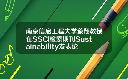 南京信息工程大学蔡翔教授在SSCI检索期刊Sustainability发表论文