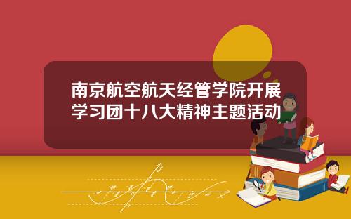 南京航空航天经管学院开展学习团十八大精神主题活动