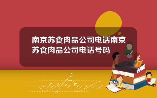 南京苏食肉品公司电话南京苏食肉品公司电话号码