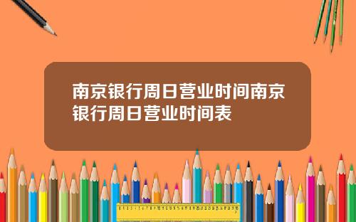 南京银行周日营业时间南京银行周日营业时间表