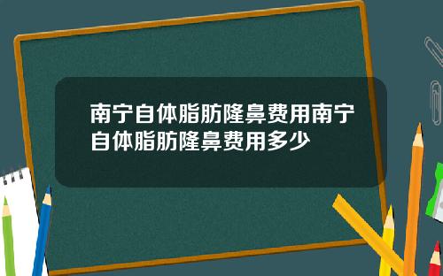 南宁自体脂肪隆鼻费用南宁自体脂肪隆鼻费用多少