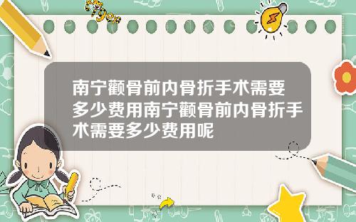 南宁颧骨前内骨折手术需要多少费用南宁颧骨前内骨折手术需要多少费用呢