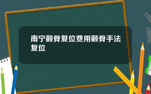 南宁颧骨复位费用颧骨手法复位