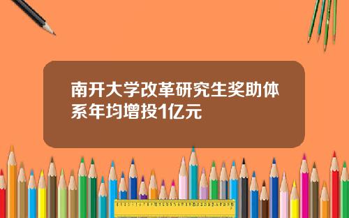 南开大学改革研究生奖助体系年均增投1亿元