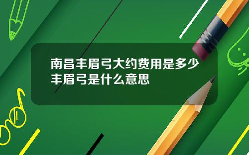 南昌丰眉弓大约费用是多少丰眉弓是什么意思
