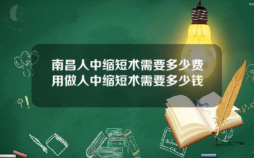 南昌人中缩短术需要多少费用做人中缩短术需要多少钱