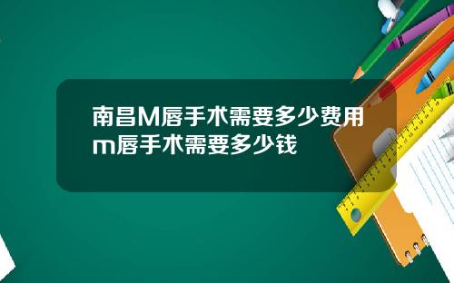 南昌M唇手术需要多少费用m唇手术需要多少钱