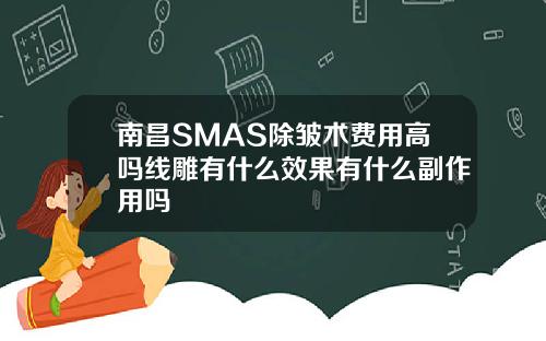 南昌SMAS除皱术费用高吗线雕有什么效果有什么副作用吗